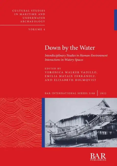 Down by the Water: Interdisciplinary Studies in Human-Environment Interactions in Watery Spaces by Veronica Walker Vadillo, Emilia Mataix Ferrándiz, Elisabeth Holmqvist