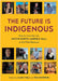 The Future is Indigenous: Stories from the new Native North America Hall at the Field Museum by Wali, Alaka