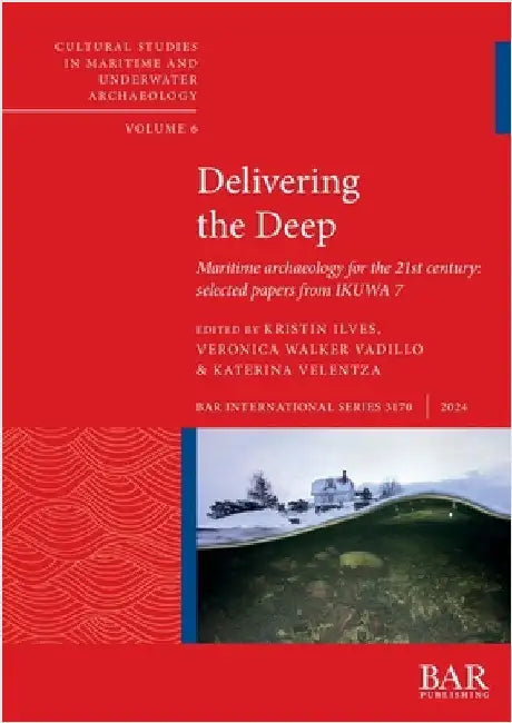 Delivering the Deep: Maritime archaeology for the 21st century: selected papers from IKUWA 7 by Ilves, Kristin