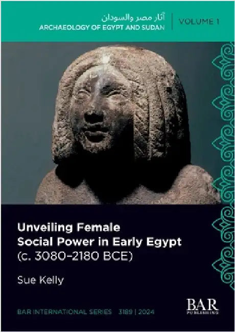 Unveiling Female Social Power in Early Egypt (c. 3080-2180 BCE) by Kelly, Sue