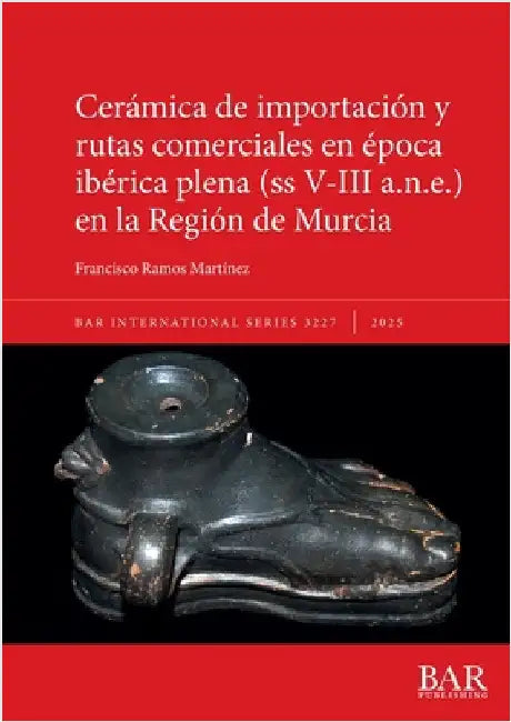 Cerámica de importación y rutas comerciales en época ibérica plena (ss V-III a.n.e.) en la Región de Murcia by Ramos Martínez, Francisco