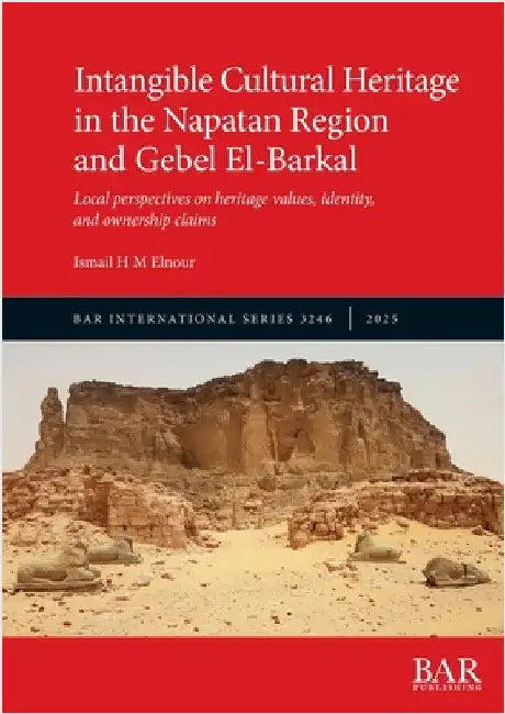 Intangible Cultural Heritage in the Napatan Region and Gebel El-Barkal: Local perspectives on heritage values, identity, and ownership claims by Elnour, Ismail H. M.