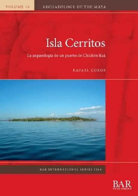 Isla Cerritos: La arqueología de un puerto de Chichén Itzá by Rafael Cobos