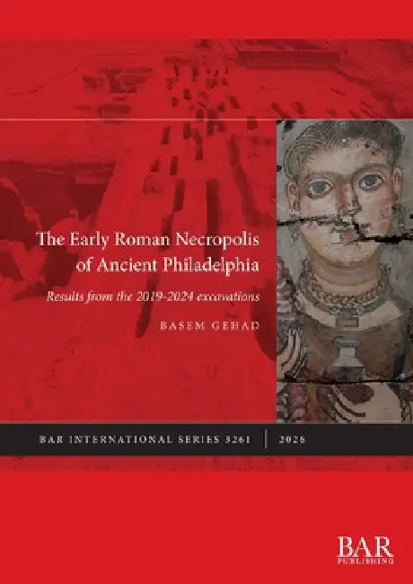 The Early Roman Necropolis of Ancient Philadelphia: Results from the 2019-2024 excavations by Basem Gehad