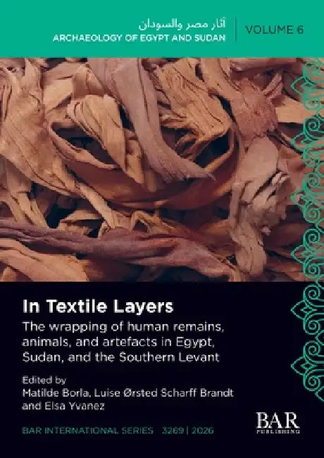 In Textile Layers: The wrapping of human remains, animals, and artefacts in Egypt, Sudan, and the Southern Levant by Matilde Borla, Luise ØRsted Scharff Brandt, Elsa Yvanez