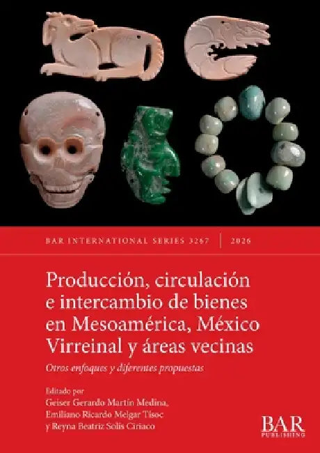 Producción, circulación e intercambio de bienes en Mesoamérica, México Virreinal y áreas vecinas: Otros enfoques y diferentes propuestas by Geiser Gerardo Martín Medina, Emiliano Ricardo Melgar Tísoc, Reyna Beatriz Solís Ciriaco