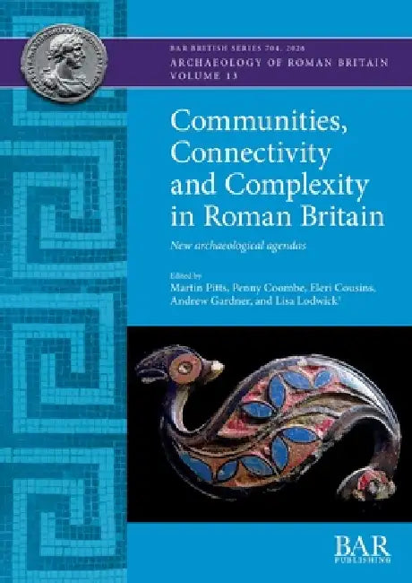 Communities, Connectivity and Complexity in Roman Britain: New archaeological agendas by Martin Pitts, Penny Coombe, Eleri Cousins