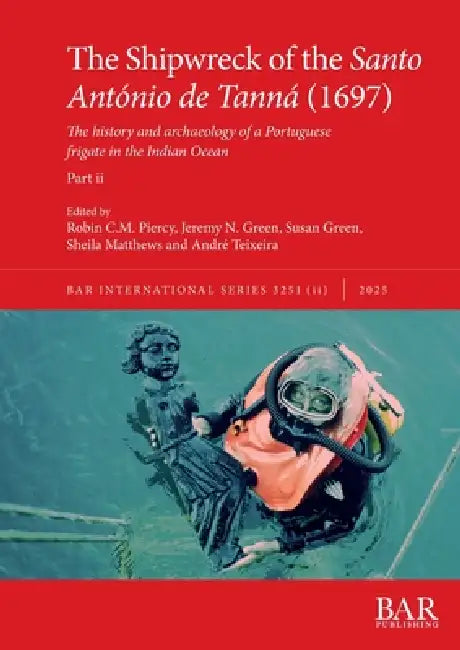 The Shipwreck of the Santo António de Tanná (1697), Part ii: The history and archaeology of a Portuguese frigate in the Indian Ocean by Robin C. M. Piercy, Jeremy N. Green, Susan Green