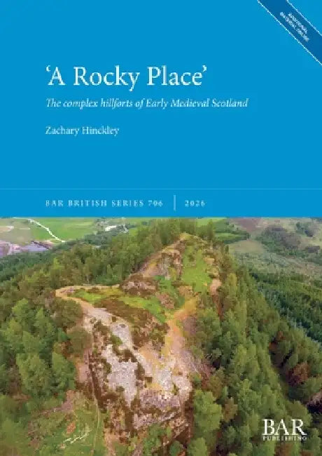 'A Rocky Place': The complex hillforts of Early Medieval Scotland by Zachary Hinckley