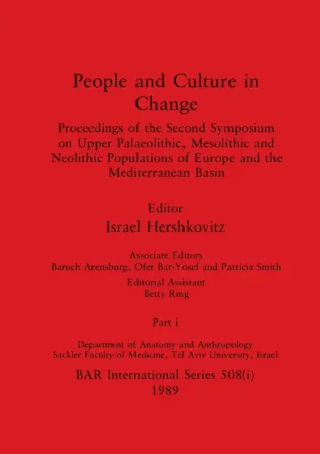 People and Culture in Change, Part i: Proceedings of the Second Symposium on Upper Palaeolithic, Mesolithic and Neolithic Populations of Europe and th by Israel Hershkovitz, Baruch Arensburg, Ofer Bar-Yosef