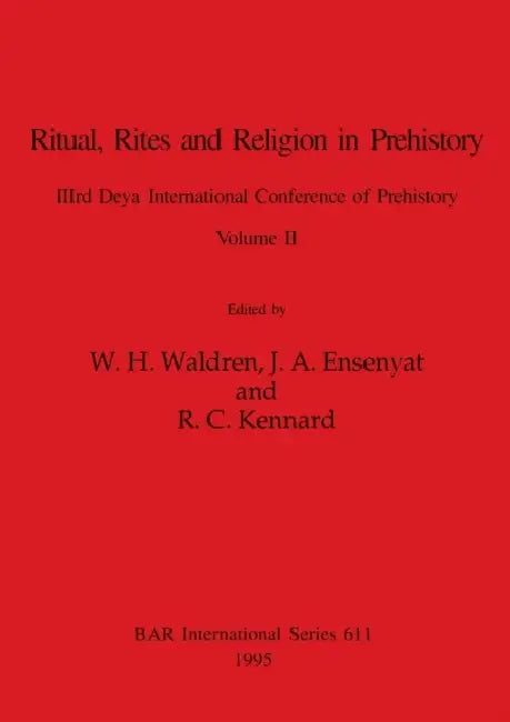 Ritual, Rites and Religion in Prehistory, Volume II by W. H. Waldren, J. a. Ensenyat, R. C. Kennard