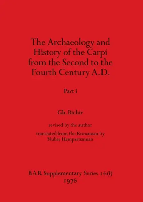 The Archaeology and History of the Carpi from the Second to the Fourth Century A.D., Part i by Gh Bichir