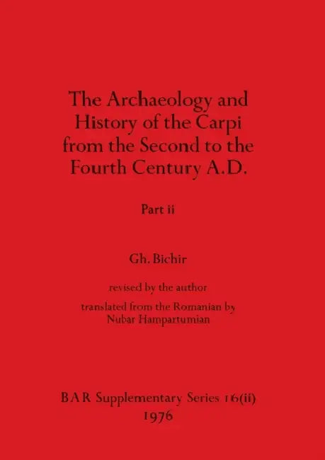 The Archaeology and History of the Carpi from the Second to the Fourth Century A.D., Part ii by Gh Bichir