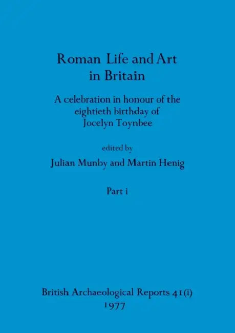 Roman Life and Art in Britain, Part i: A celebration in honour of the eightieth birthday of Jocelyn Toynbee by Julian Munby, Martin Henig