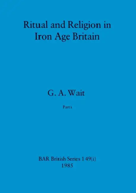 Ritual and Religion in Iron Age Britain, Part i by G. a. Wait