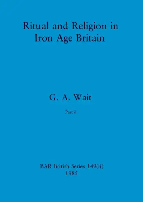 Ritual and Religion in Iron Age Britain, Part ii by G. a. Wait