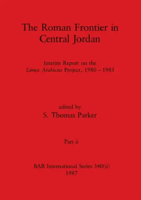 The Roman Frontier in Central Jordan, Part ii by S. Thomas Parker