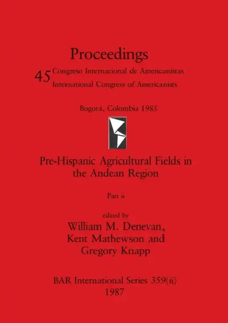 Pre-Hispanic Agricultural Fields in the Andean Region, Part ii by William M. Denevan, Kent Mathewson, Gregory Knapp