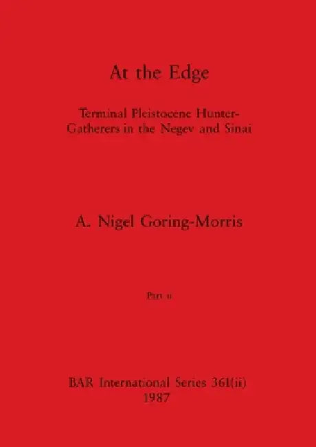 At the Edge, Part ii: Terminal Pleistocene Hunter-Gatherers in the Negev and Sinai by A. Nigel Goring-Morris