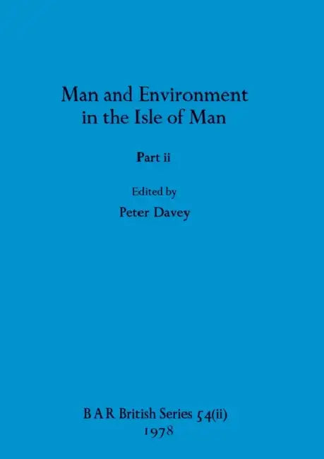 Man and Environment in the Isle of Man, Part ii by Peter Davey