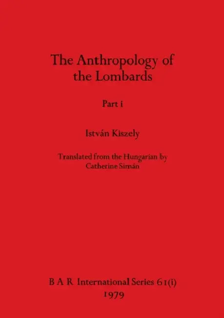 The Anthropology of the Lombards, Part i by István Kiszely