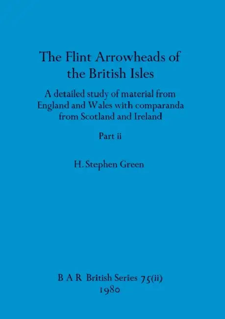 The Flint Arrowheads of the British Isles, Part ii by H. Stephen Green