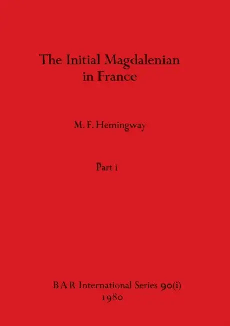 The Initial Magdalenian in France, Part i by M. F. Hemingway
