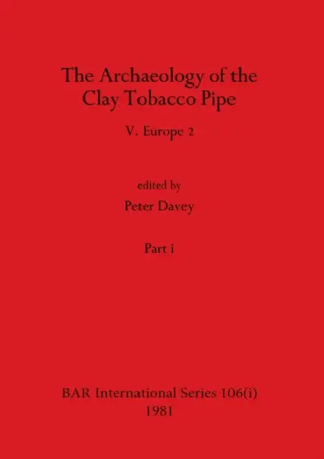 The Archaeology of the Clay Tobacco Pipe V, Part i: Europe 2 by Peter Davey