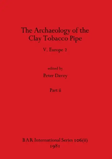 The Archaeology of the Clay Tobacco Pipe V, Part ii: Europe 2 by Peter Davey