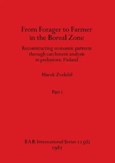 From Forager to Farmer in the Boreal Zone, Part i: Reconstructing economic patterns through catchment analysis in prehistoric Finland by Marek Zvelebil