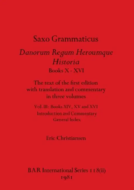 Saxo Grammaticus Danorum Regum Heroumque Historia Books X-XVI, Part ii: The text of the first edition with translation and commentary in three volumes by Eric Christiansen