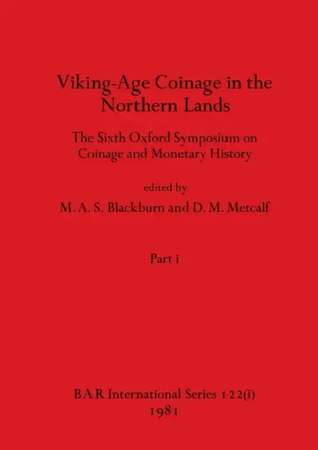 Viking-Age Coinage in the Northern Lands, Part i: The Sixth Oxford Symposium on Coinage and Monetary History by M. a. S. Blackburn, D. M. Metcalf