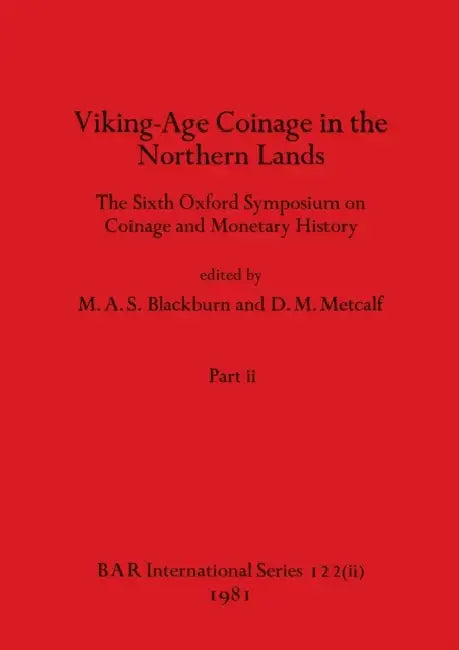 Viking-Age Coinage in the Northern Lands, Part ii: The Sixth Oxford Symposium on Coinage and Monetary History by M. a. S. Blackburn, D. M. Metcalf