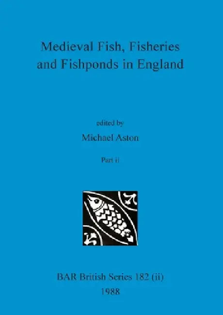 Medieval Fish, Fisheries and Fishponds in England, Part ii by Michael Aston