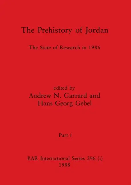 The Prehistory of Jordan, Part i: The State of Research in 1986 by Andrew N. Garrard, Hans Georg Gebel