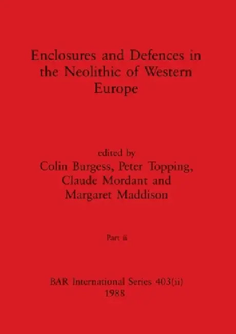 Enclosures and Defences in the Neolithic of Western Europe, Part ii by Colin Burgess, Peter Topping, Claude Mordant