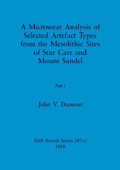 A Microwear Analysis of Selected Artefact Types from the Mesolithic Sites of Star Carr and Mount Sandel, Part i by John V. Dumont