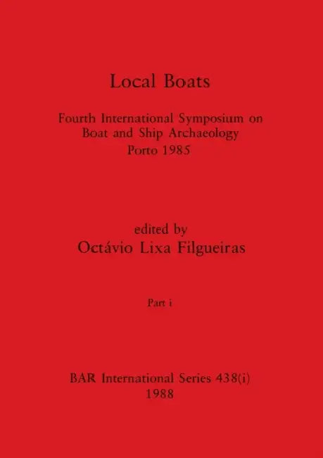 Local Boats, Part i: Fourth International Symposium on Boat and Ship Archaeology, Porto 1985 by Octávio Lixa Filgueiras