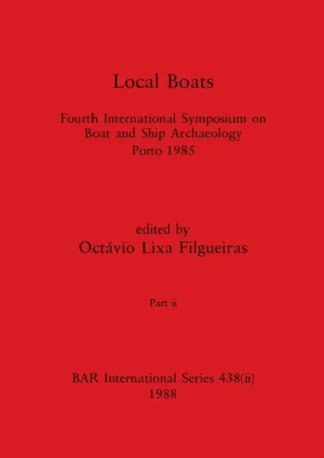 Local Boats, Part ii: Fourth International Symposium on Boat and Ship Archaeology, Porto 1985 by Octávio Lixa Filgueiras