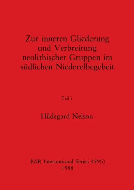 Zur inneren Gliederung und Verbreitung neolithischer Gruppen im südlichen Niederelbegebeit, Teil i by Hildegard Nelson