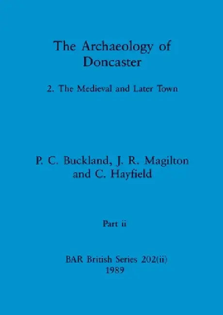 The Archaeology of Doncaster, Part ii by P. C. Buckland, J. R. Magilton, C. C. Hayfield