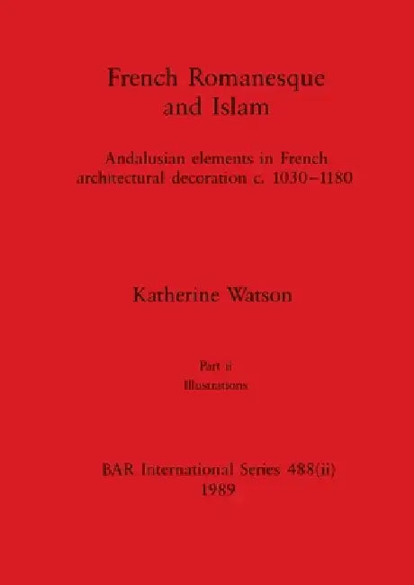 French Romanesque and Islam, Part ii: Andalusian elements in French architectural decoration c.1030-1180. Part ii Illustrations by Katherine Watson