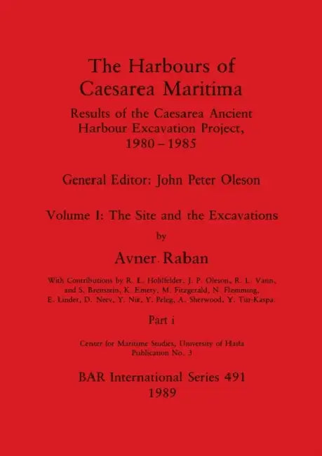 The Harbours of Caesarea Maritima, Part i: Results of the Caesarea Ancient Harbour Excavation Project, 1980-1985 - The Site and the Excavations by Avner Raban