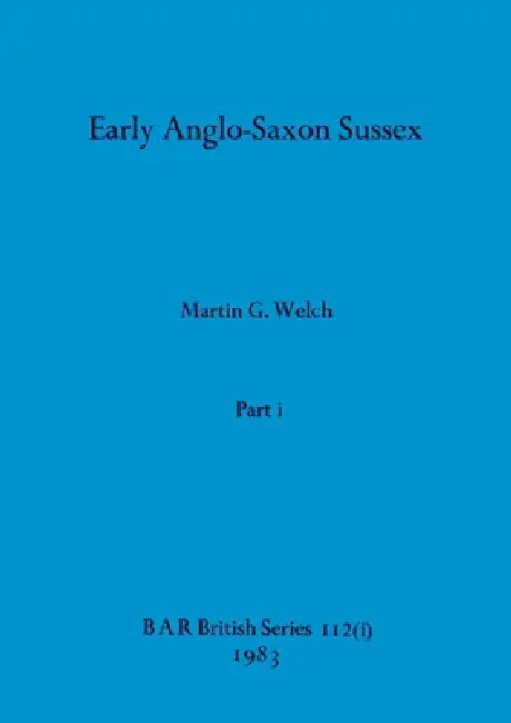 Early Anglo-Saxon Sussex, Part i by Martin G. Welch