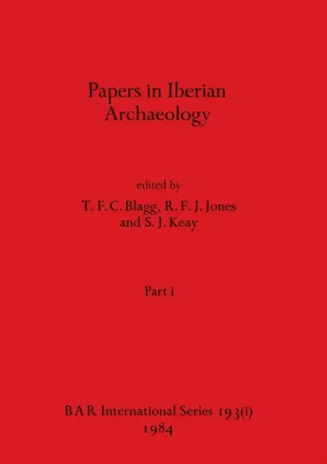 Papers in Iberian Archaeology, Part i by T. F. C. Blagg, R. F. J. Jones, S. J. Keay