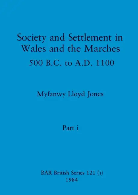 Society and Settlement in Wales and the Marches, Part i: 500 B.C. to A.D. 1100 by Myfanwy Lloyd Jones