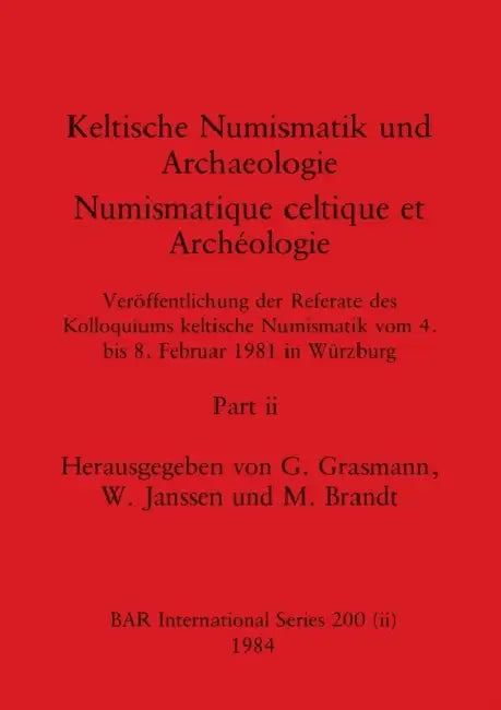 Keltische Numismatik und Archaeologie / Numismatique celtique et Archéologie, Part ii: Veröffentlichung der Referate des Kolloquiums keltische Numisma by G. Grasmann, W. Janssen, M. Brandt