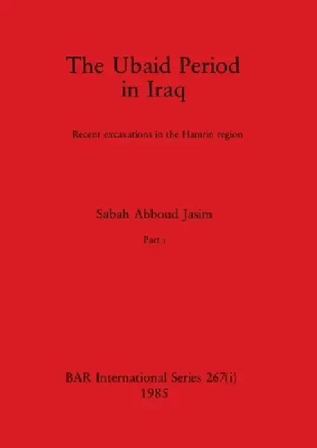 The Ubaid Period in Iraq, Part i: Recent excavations in the Hamrin region by Sabah Abboud Jasim