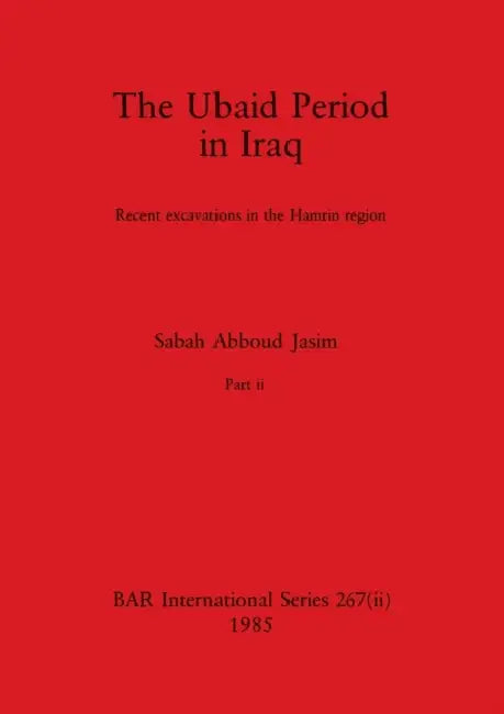 The Ubaid Period in Iraq, Part ii: Recent excavations in the Hamrin region by Sabah Abboud Jasim