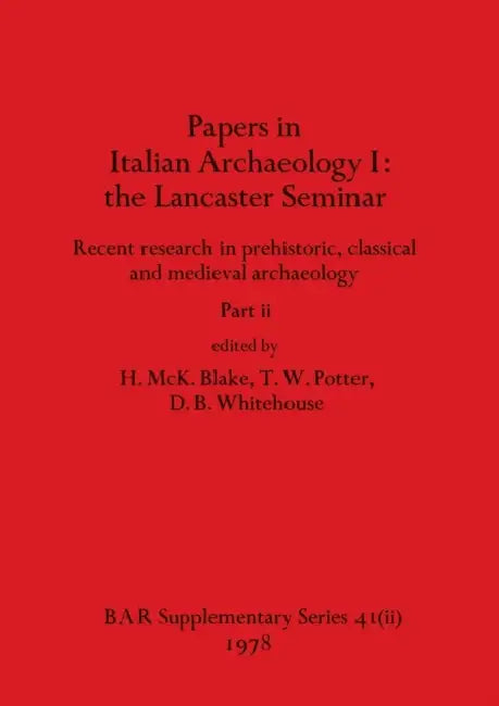 Papers in Italian Archaeology I: the Lancaster Seminar, Part ii by H. McK Blake, T. W. Potter, D. B. Whitehouse